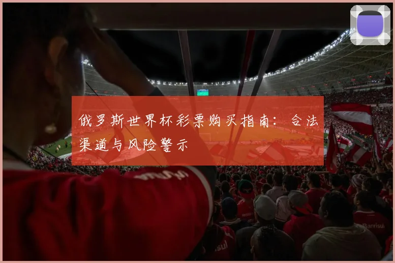 俄罗斯世界杯彩票购买指南：合法渠道与风险警示